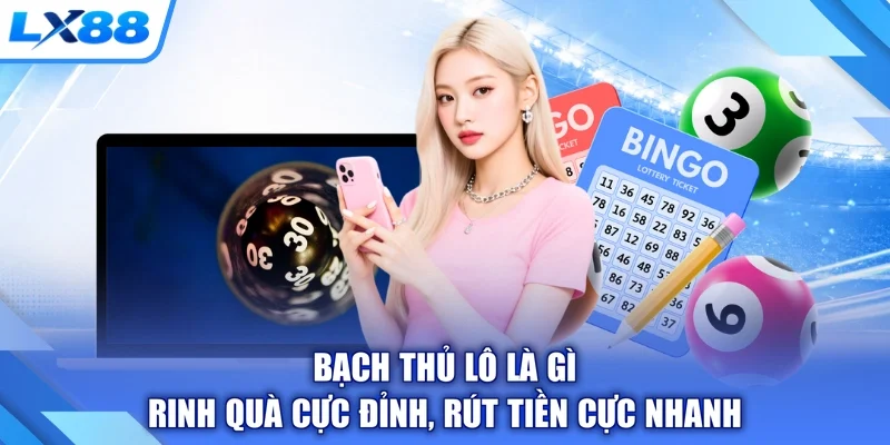 Bạch Thủ Lô Là Gì - Rinh Quà Cực Đỉnh, Rút Tiền Cực Nhanh