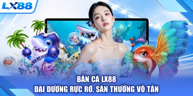 Bắn Cá LX88 - Đại Dương Rực Rỡ, Săn Thưởng Vô Tận