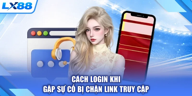 Cách login khi gặp sự cố bị chặn link truy cập
