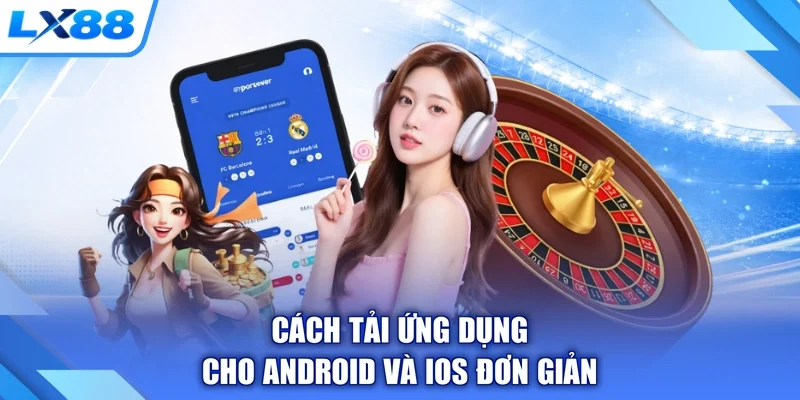 Cách tải ứng dụng cho Android và iOS đơn giản