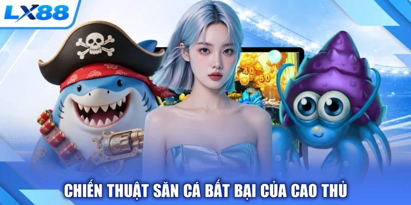 Chiến thuật săn cá bất bại của cao thủ