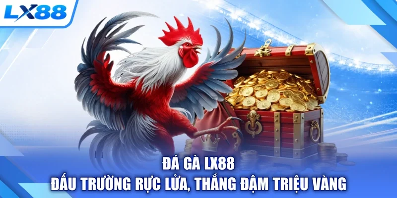 Đá Gà LX88 - Đấu Trường Rực Lửa, Thắng Đậm Triệu Vàng