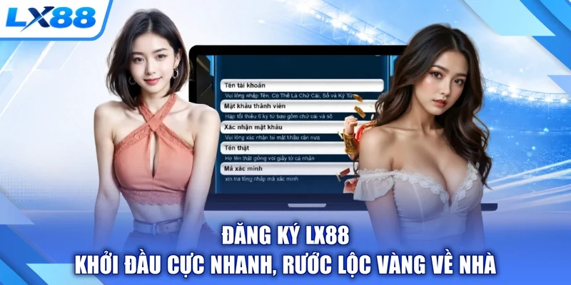 Đăng Ký LX88 - Khởi Đầu Cực Nhanh, Rước Lộc Vàng Về Nhà
