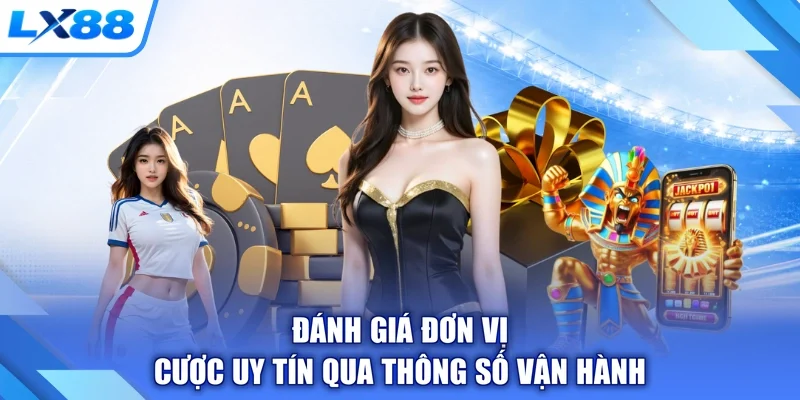 Đánh giá đơn vị cược uy tín qua thông số vận hành