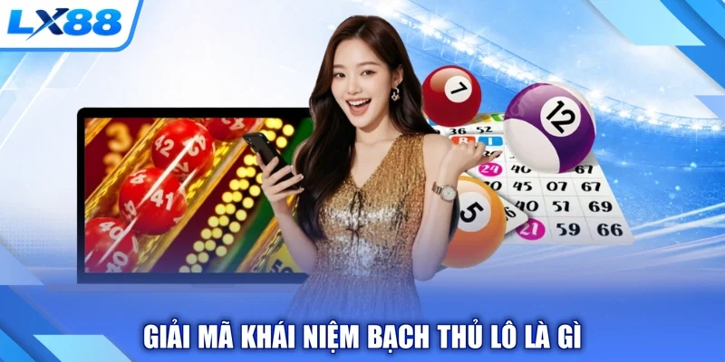 Giải mã khái niệm Bạch thủ lô là gì