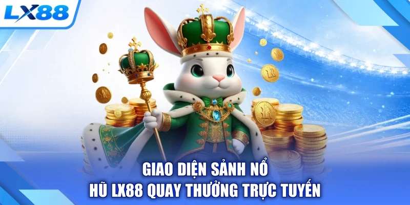Giao diện sảnh nổ hũ LX88 quay thưởng trực tuyến