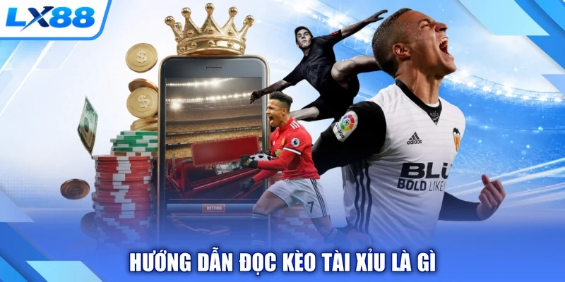 Hướng dẫn đọc kèo tài xỉu là gì