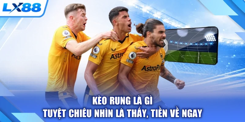 Kèo Rung Là Gì - Tuyệt Chiêu Nhìn Là Thấy, Tiền Về Ngay