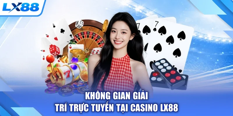Không gian giải trí trực tuyến tại Casino LX88