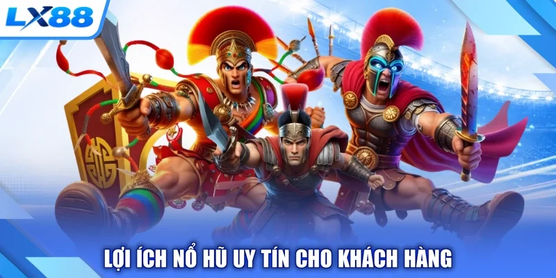 Lợi ích nổ hũ uy tín cho khách hàng