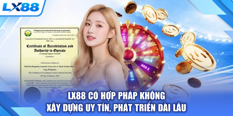 LX88 Có Hợp Pháp Không - Xây Dựng Uy Tín, Phát Triển Dài Lâu