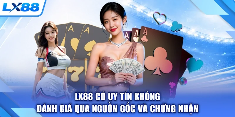 LX88 có uy tín không đánh giá qua nguồn gốc và chứng nhận