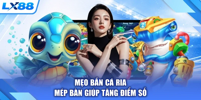 Mẹo bắn cá ria mép bàn giúp tăng điểm số