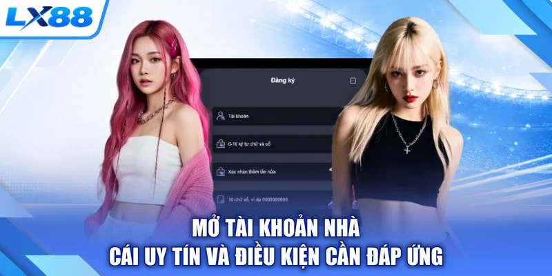 Mở tài khoản nhà cái uy tín và điều kiện cần đáp ứng