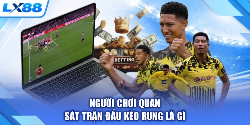 Người chơi quan sát trận đấu kèo rung là gì