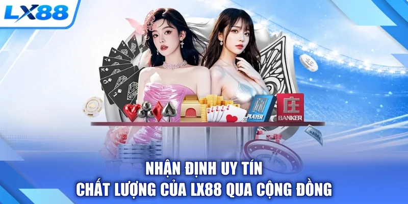 Nhận định uy tín chất lượng của LX88 qua cộng đồng