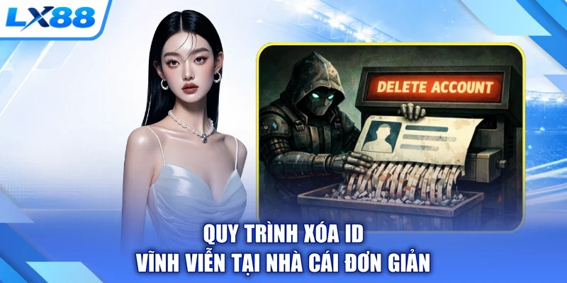 Quy trình xóa ID vĩnh viễn tại nhà cái đơn giản