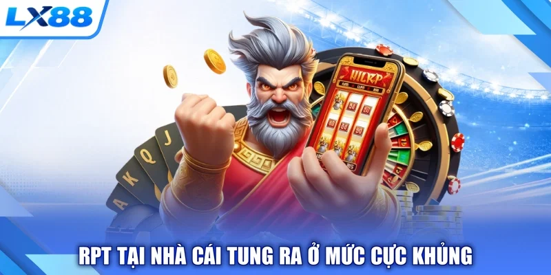 RPT tại nhà cái tung ra ở mức cực khủng