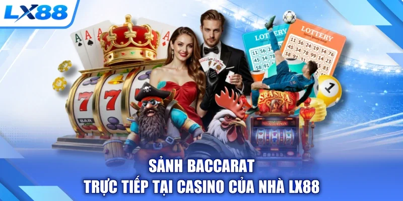 Sảnh Baccarat trực tiếp tại Casino của nhà LX88