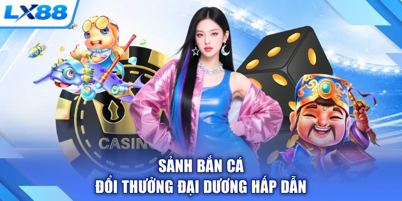 Sảnh bắn cá đổi thưởng đại dương hấp dẫn