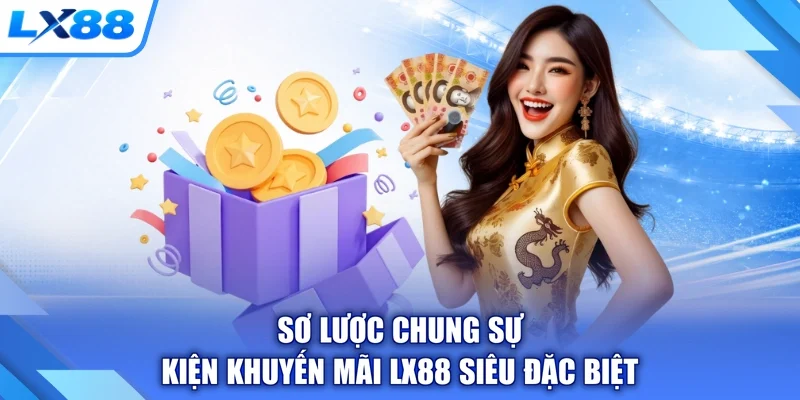 Sơ lược chung sự kiện khuyến mãi LX88 siêu đặc biệt