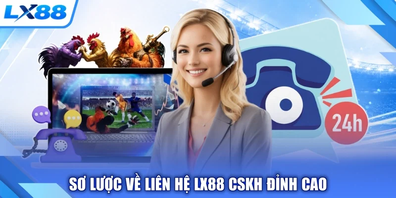 Sơ lược về liên hệ LX88 CSKH đỉnh cao