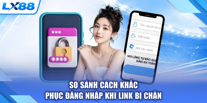 So sánh cách khắc phục đăng nhập khi link bị chặn