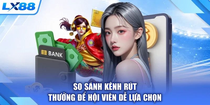 So sánh kênh rút thưởng để hội viên dễ lựa chọn