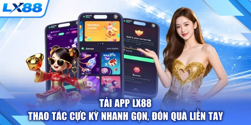 Tải App LX88 - Thao Tác Cực Kỳ Nhanh Gọn, Đón Quà Liền Tay