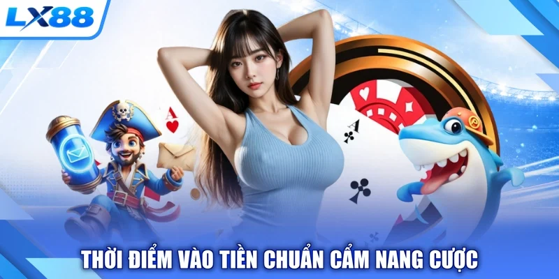 Thời điểm vào tiền chuẩn cẩm nang cược
