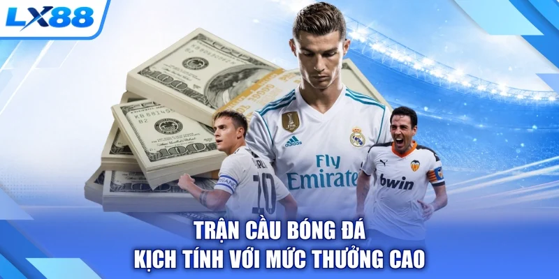 Trận cầu bóng đá kịch tính với mức thưởng cao