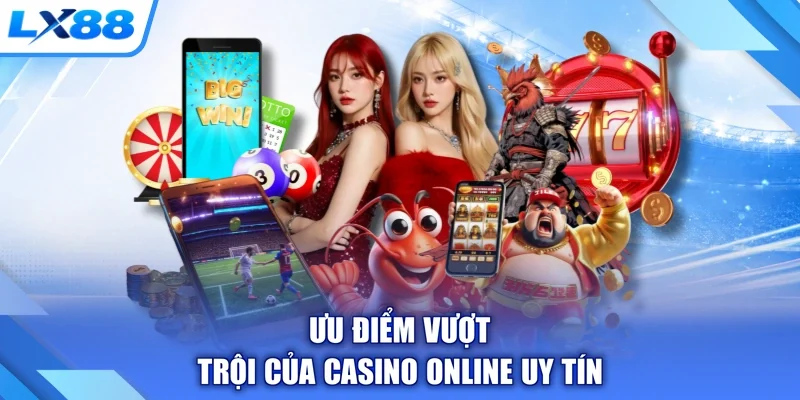 Ưu điểm vượt trội của Casino online uy tín